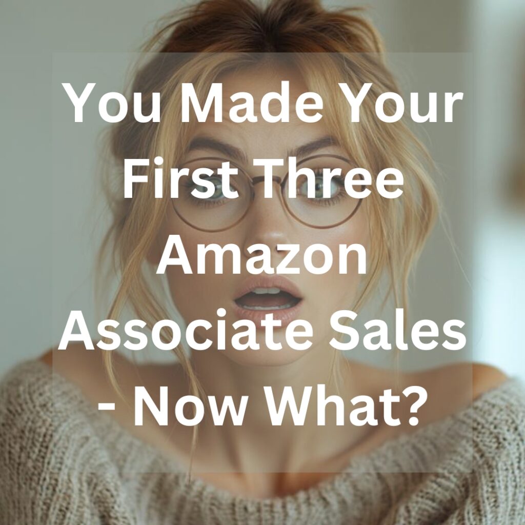 You Made Your First Three Amazon Associate Sales - Now What?