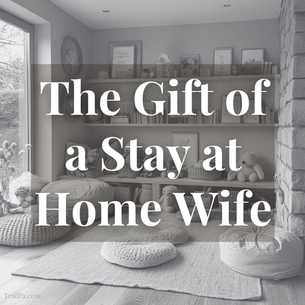 TradPa The Gift of a Stay at Home Wife